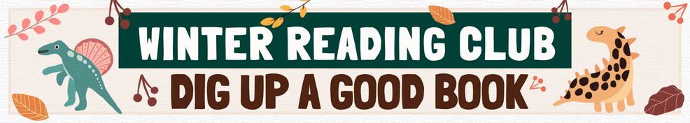Dig up a good book Winter Reading Club. Click here for more information.